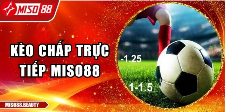 Kèo chấp trực tiếp Miso88
