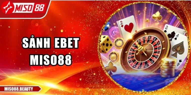 Sảnh EBET Miso88 – Casino Trực Tuyến Đỉnh Cho Hội Viên 3 sảnh EBET Miso88